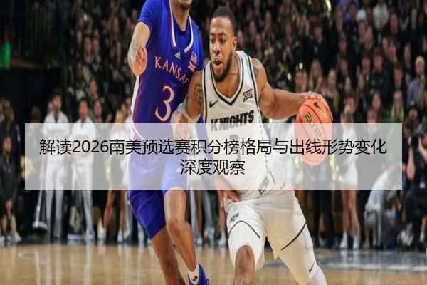 解读2026南美预选赛积分榜格局与出线形势变化深度观察