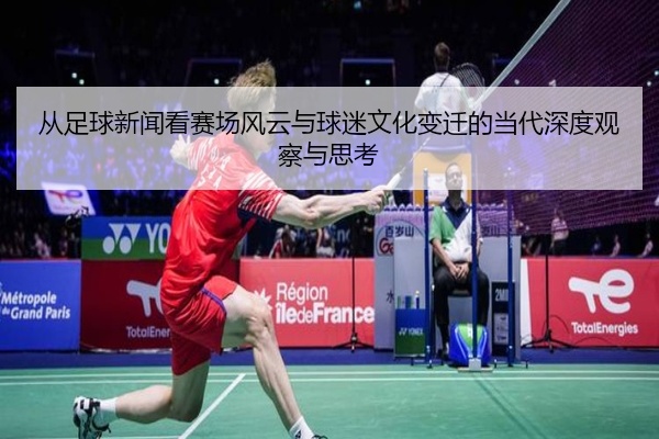 从足球新闻看赛场风云与球迷文化变迁的当代深度观察与思考