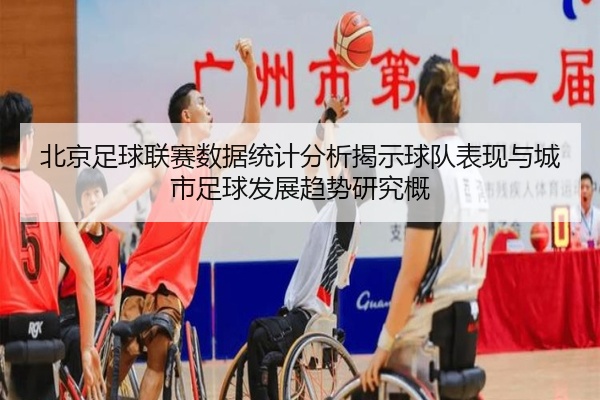 北京足球联赛数据统计分析揭示球队表现与城市足球发展趋势研究概